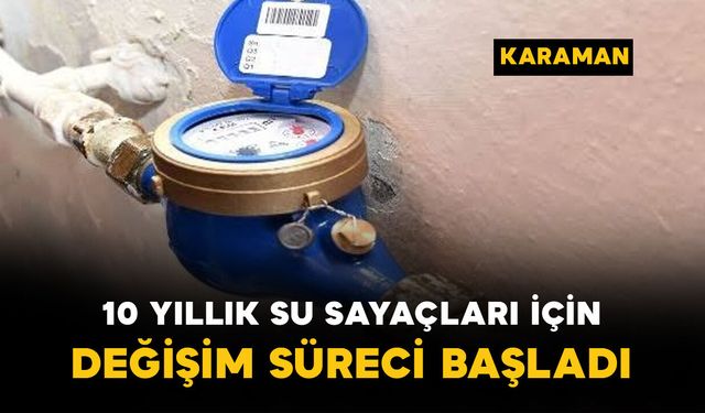 Karaman'da 10 yıllık su sayaçları için değişim süreci başladı