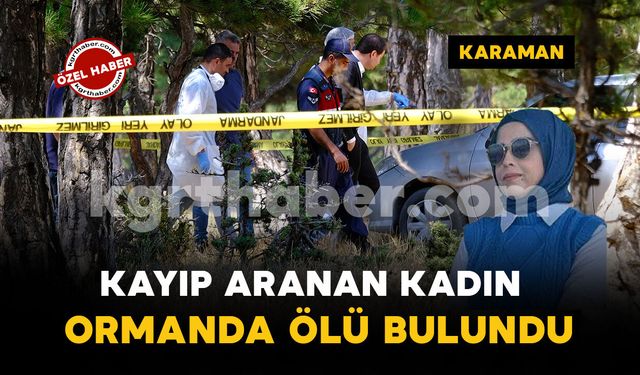 Karaman'da kayıp aranan kadın ormanda ölü bulundu