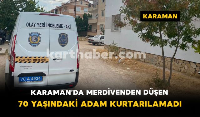 Karaman’da Merdivenden Düşen 70 Yaşındaki Adam Kurtarılamadı