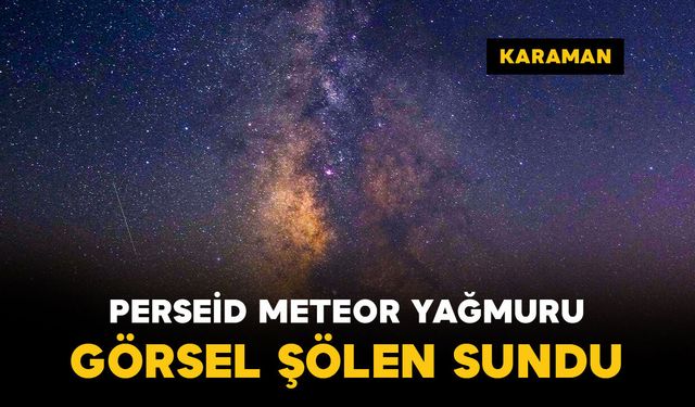 Karaman’da Perseid meteor yağmuru ve Samanyolu görüntülendi