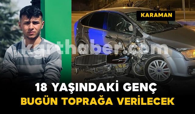 Karaman’daki feci kazada hayatını kaybeden genç bugün toprağa verilecek