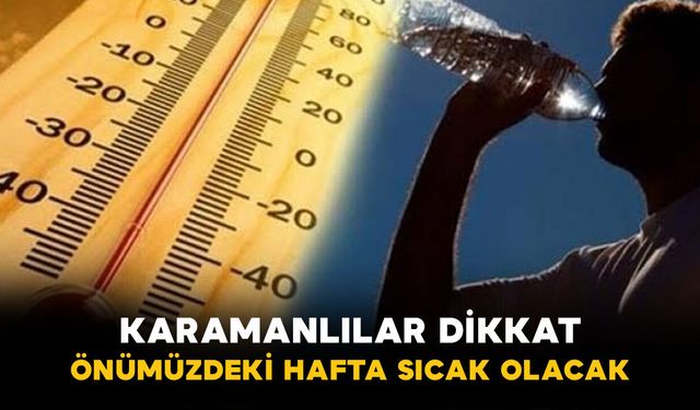 Karaman'ı önümüzdeki hafta sıcaklıklar esir aldı