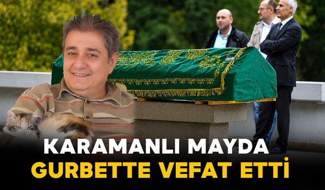 Karamanlı Mayda gurbette vefat etti