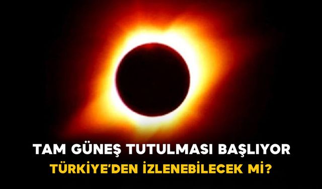 Tam Güneş Tutulması Başlıyor! Türkiye’den İzlenebilecek mi?