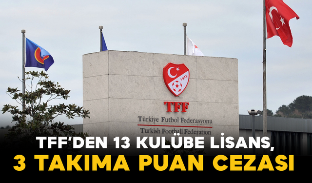 TFF’den 13 Kulübe Lisans, 3 Takıma Puan Cezası
