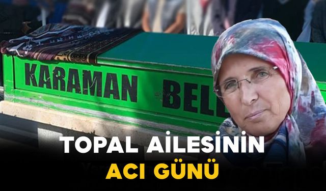 Topal Ailesinin Acı Günü: Ayşe Topal Vefat Etti