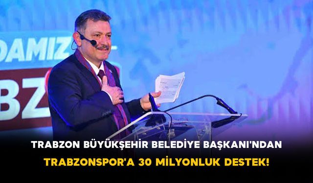 Trabzon Büyükşehir Belediye Başkanı'ndan Trabzonspor'a 30 Milyonluk Destek!