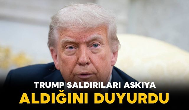 Trump saldırıları şartlı olarak askıya aldığını duyurdu
