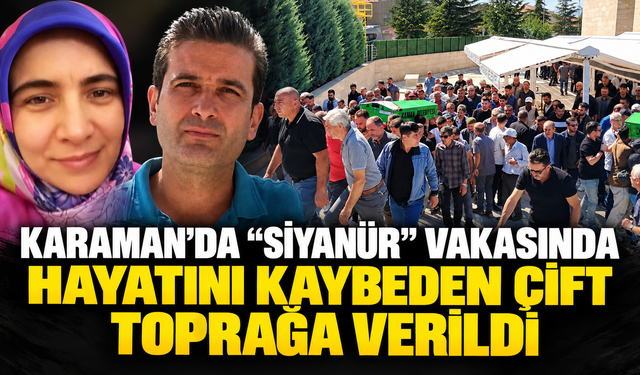 Karaman'da "siyanür" vakasında hayatını kaybeden çift toprağa verildi