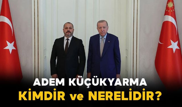 Adem Küçükyarma kimdir ve nerelidir?
