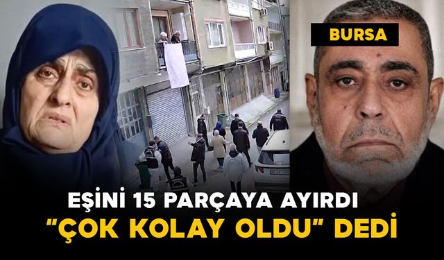 Bursa'da eşini 15 parçaya ayırıp "çok kolay oldu" diyen eşin cezası belli oldu