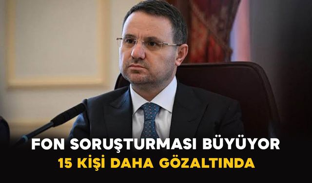 Fon soruşturması büyüyor: 15 kişi daha gözaltında
