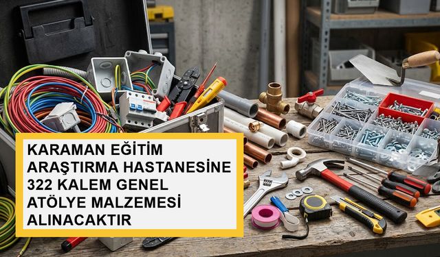 Karaman Eğitim ve Araştırma Hastanesi’ne 322 Kalem Genel Atölye Malzemesi Alımı Yapılacak
