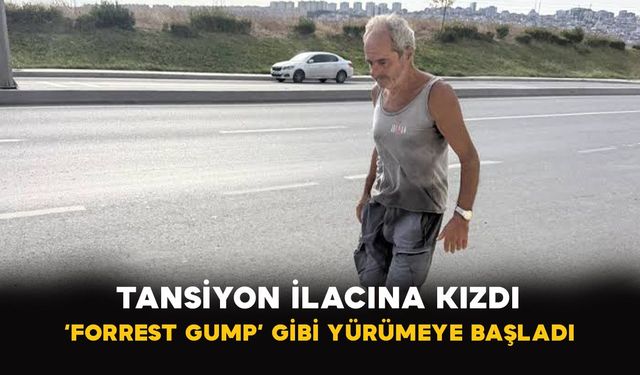İstanbul'da tansiyon ilacına kızdı ‘Forrest Gump’ gibi yürümeye başladı