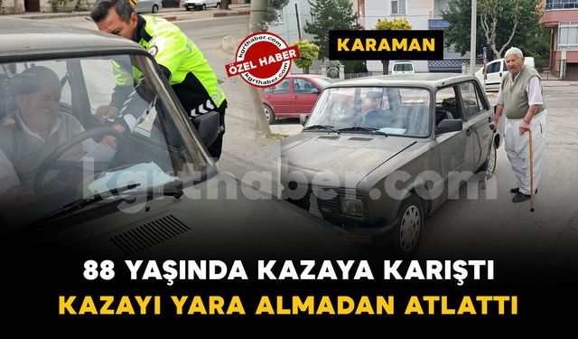 Karaman'da 88 yaşındaki sürücü kazayı yara almadan atlattı