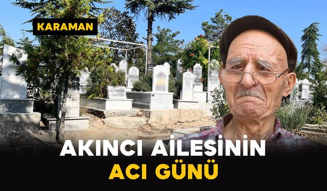 Karaman'da Akıncı ailesinin acı kaybı