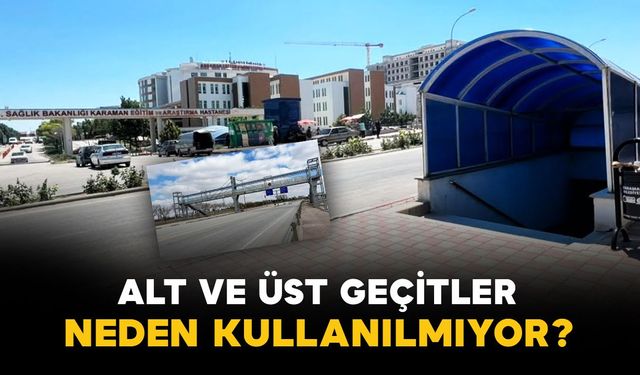 Karaman’da alt ve üst geçitler neden kullanılmıyor?