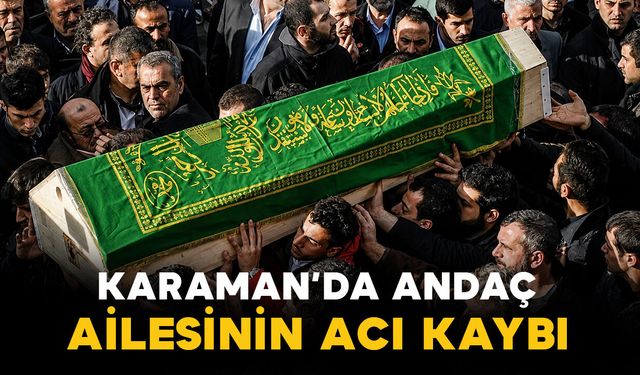 Karaman'da Andaç ailesinin genç yaştaki acı kaybı