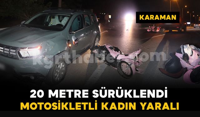 Karaman'da ciple çarpışarak 20 metre sürüklenen motosikletin sürücüsü yaralandı