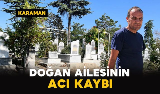 Karaman'da Doğan ailesinin acı kaybı