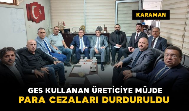 Karaman'da GES kullanan üreticilere müjde: İdari para cezaları durduruldu