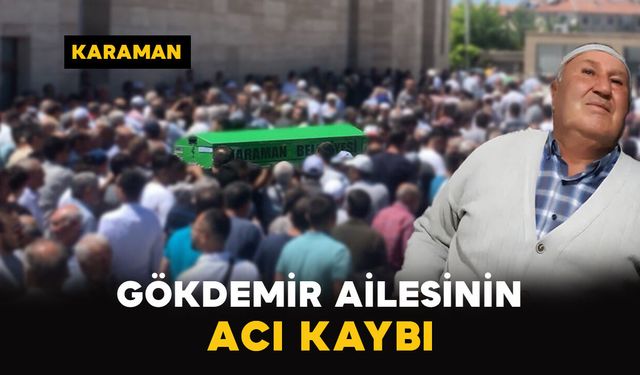 Karaman'da Gökdemir ailesinin acı kaybı