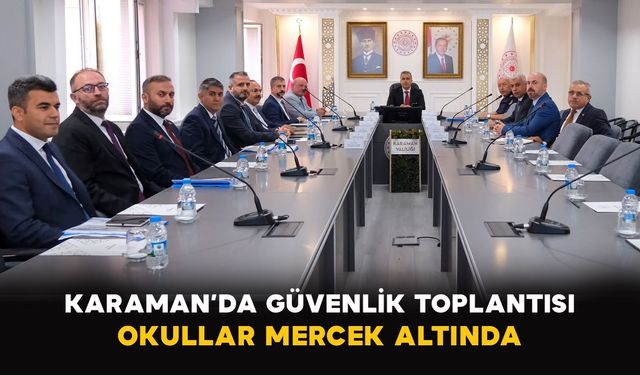 Karaman’da güvenlik toplantısı: Okullar mercek altında