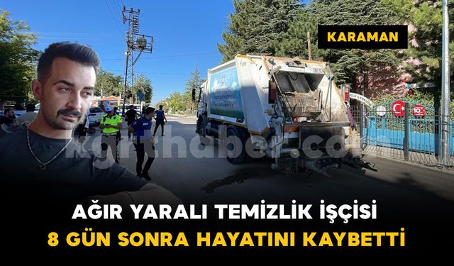 Karaman’da temizlik işçisi kazadan 8 gün sonra hayatını kaybetti
