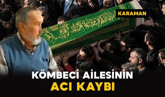 Karaman'da Kömbeci ailesinin acı kaybı