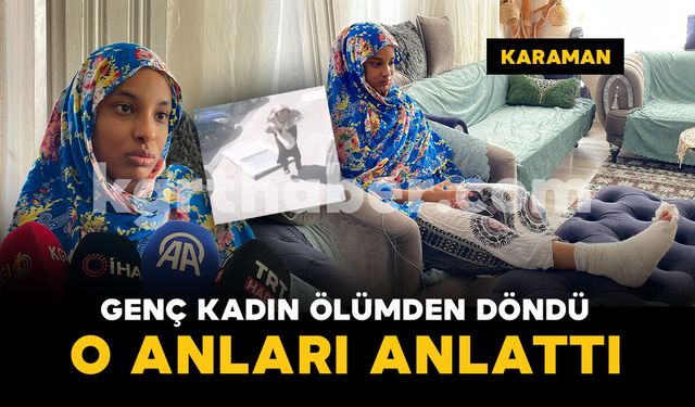 Karaman'da ölümden dönen genç kadın o anları anlattı