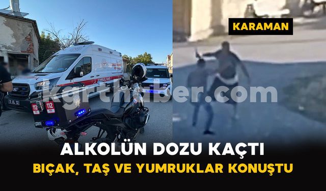 Karaman'da Önce Eğlendiler Sonra Bıçakla Birbirlerine Saldırdılar