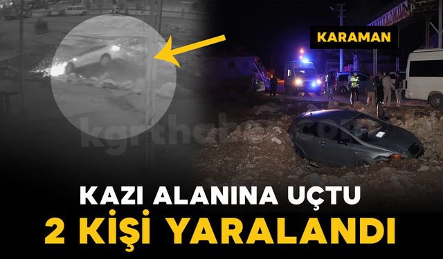 Karaman’da otomobil inşaatın kazı alanına uçtu: 2 yaralı