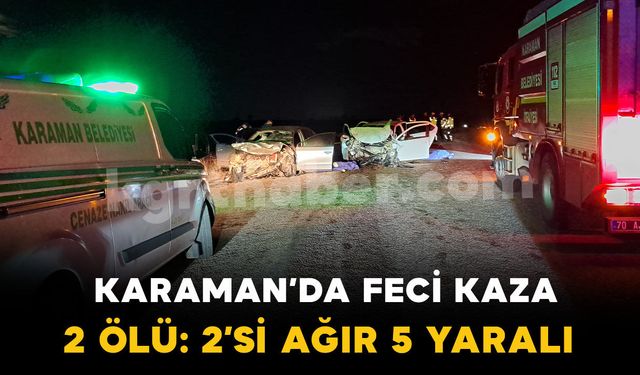 Karaman’da otomobiller kafa kafaya çarpıştı: 2 ölü, 2’si ağır 5 yaralı