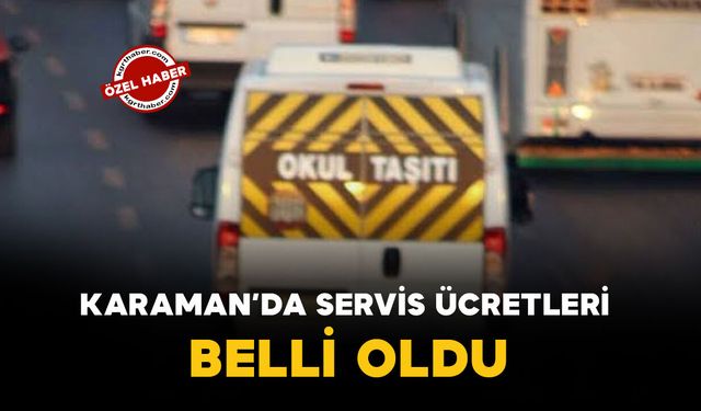 KARAMAN’DA SERVİS ÜCRETLERİ BELLİ OLDU: Tek ve Çift Servis Kaç TL Oldu?