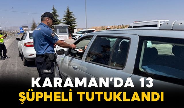Karaman’da Suçlulara Geçit Yok! 13 Şüpheli Tutuklandı