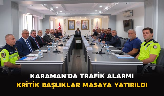 Karaman’da trafik alarmı: Kritik başlıklar masaya yatırıldı