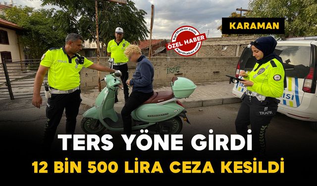 Karaman’da trafik denetimi: Ters yöne giren 16 yaşındaki sürücüye 12 bin 500 lira ceza