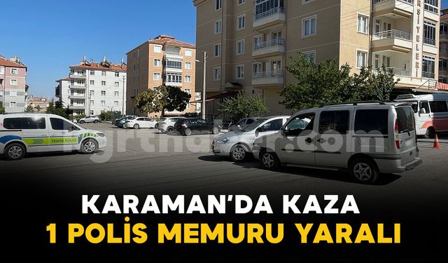 Karaman'da trafik kazası: 1 polis memuru yaralı