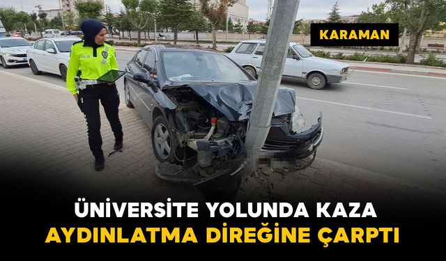 Karaman'da üniversite yolunda kaza: otomobil aydınlatma direğine çarptı