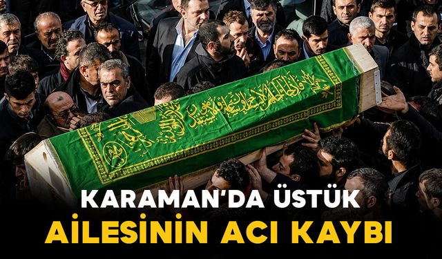 Karaman'da Üstük ailesinin acı kaybı