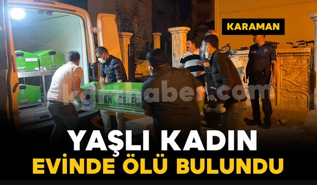 Karaman'da yalnız yaşayan 86 yaşındaki kadın evinde ölü bulundu