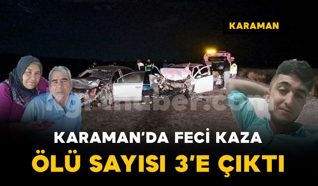 Karaman’daki feci kazada ölü sayısı 3’e çıktı