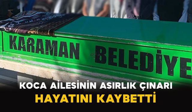 Koca Ailesinin Asırlık Çınarı Hayatını Kaybetti