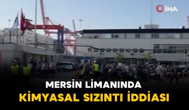 Mersin limanında kimyasal sızıntısı iddiası: çalışanlar hastaneye kaldırıldı