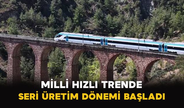 Milli hızlı trende seri üretim dönemi başladı