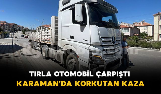 Tır ile otomobilin karıştığı kaza ucuz atlatıldı