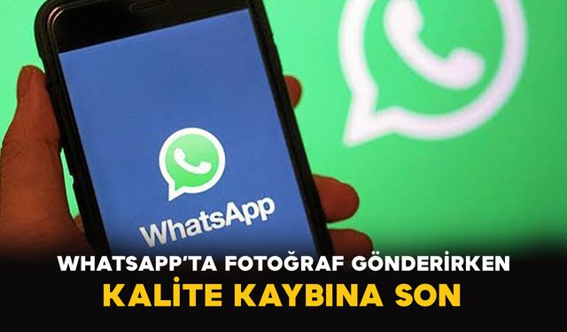 WhatsApp’ta fotoğraf gönderirken kalite kaybına son