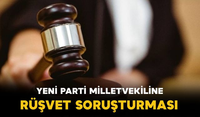 Yeni Parti Antalya Milletvekili Erdem hakkında rüşvet soruşturması