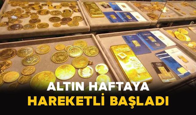 Altın haftaya hareketli başladı