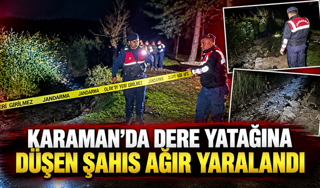 Karaman’da dere yatağına düşen şahıs ağır yaralandı
